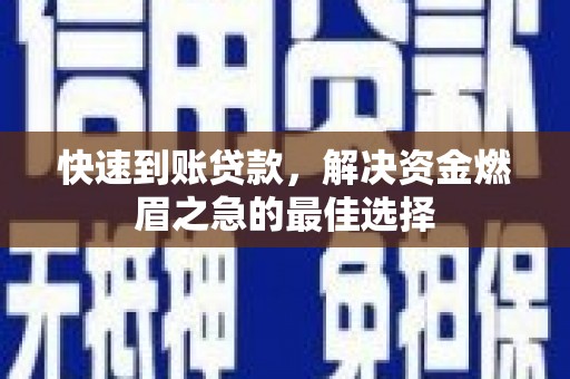 马边快速到账贷款，解决资金燃眉之急的最佳选择
