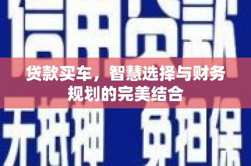 马边贷款买车，智慧选择与财务规划的完美结合