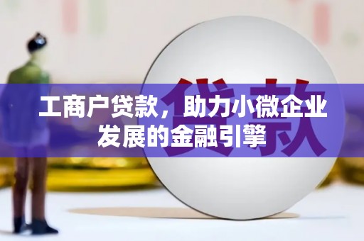 马边工商户贷款，助力小微企业发展的金融引擎