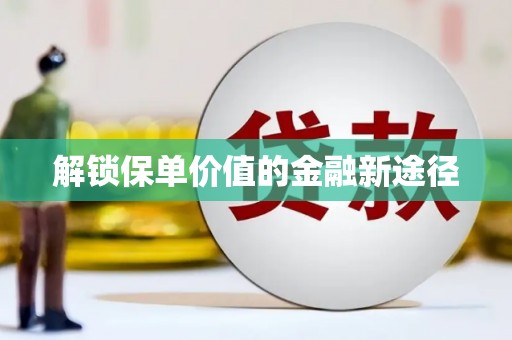 马边解锁保单价值的金融新途径