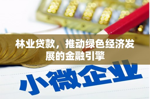 马边林业贷款，推动绿色经济发展的金融引擎