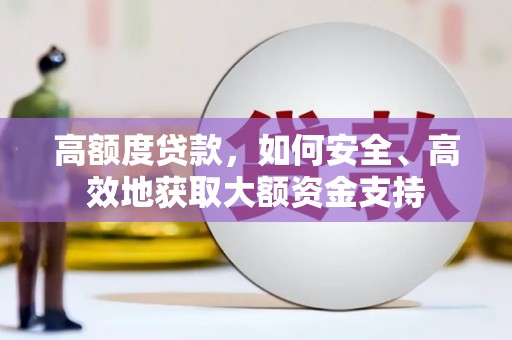 马边高额度贷款，如何安全、高效地获取大额资金支持