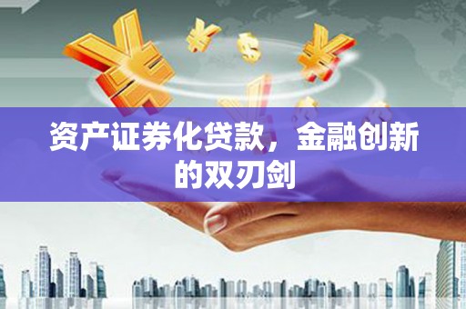 马边资产证券化贷款，金融创新的双刃剑