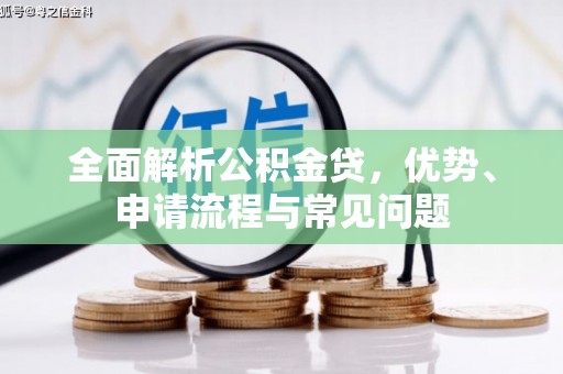 马边全面解析公积金贷，优势、申请流程与常见问题