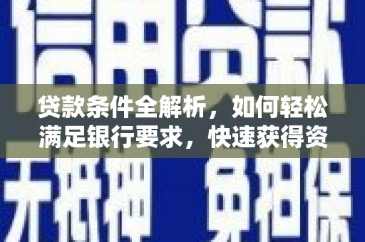 马边贷款条件全解析，如何轻松满足银行要求，快速获得资金支持