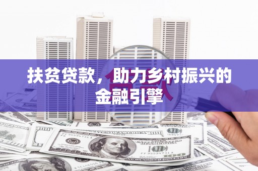 马边扶贫贷款，助力乡村振兴的金融引擎