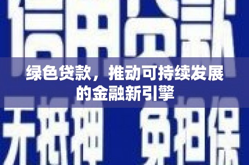 马边绿色贷款，推动可持续发展的金融新引擎
