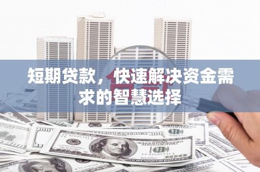 马边短期贷款，快速解决资金需求的智慧选择