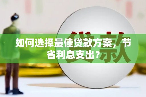马边如何选择最佳贷款方案，节省利息支出？