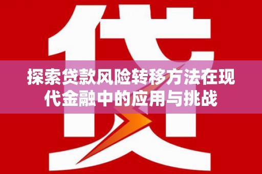 马边探索贷款风险转移方法在现代金融中的应用与挑战