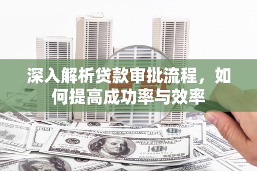 马边深入解析贷款审批流程，如何提高成功率与效率