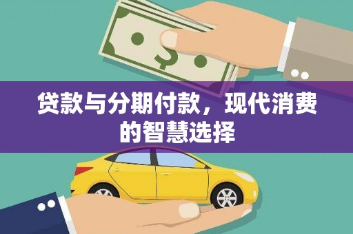马边贷款与分期付款，现代消费的智慧选择