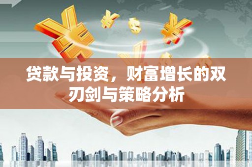 马边贷款与投资，财富增长的双刃剑与策略分析