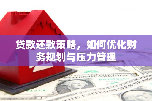 马边贷款还款策略，如何优化财务规划与压力管理