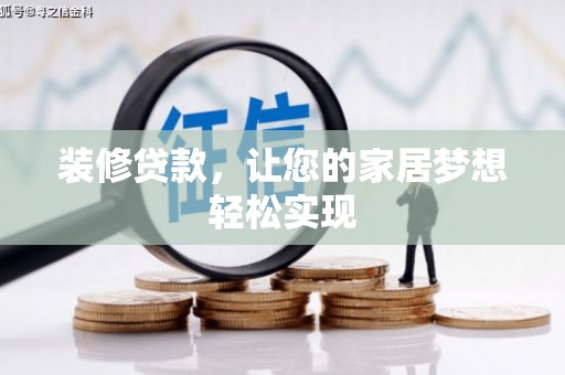 马边装修贷款，让您的家居梦想轻松实现