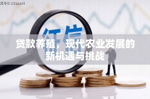 马边贷款养殖，现代农业发展的新机遇与挑战