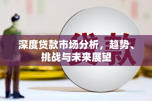 马边深度贷款市场分析，趋势、挑战与未来展望