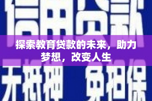 马边探索教育贷款的未来，助力梦想，改变人生