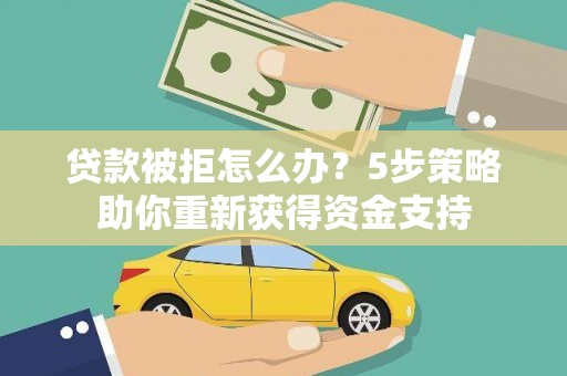 马边贷款被拒怎么办？5步策略助你重新获得资金支持