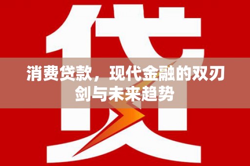 马边消费贷款，现代金融的双刃剑与未来趋势