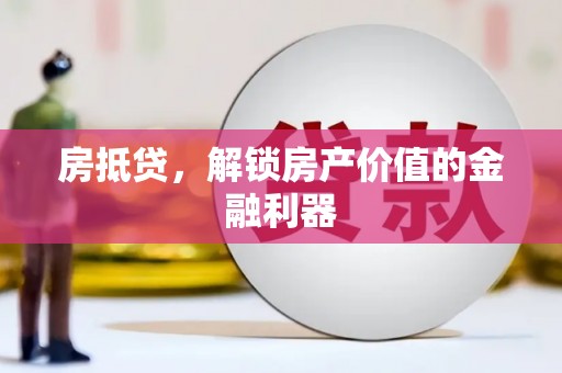 马边房抵贷，解锁房产价值的金融利器