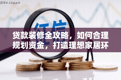 马边贷款装修全攻略，如何合理规划资金，打造理想家居环境