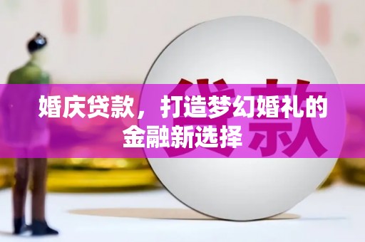 马边婚庆贷款，打造梦幻婚礼的金融新选择