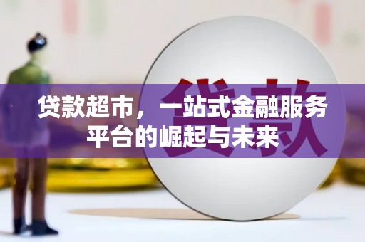 马边贷款超市，一站式金融服务平台的崛起与未来