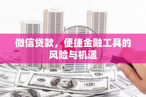 马边微信贷款，便捷金融工具的风险与机遇