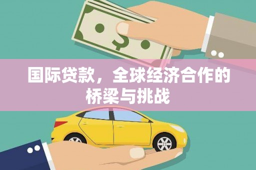 马边国际贷款，全球经济合作的桥梁与挑战