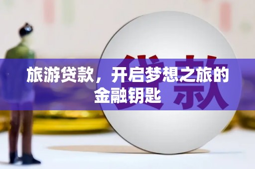 马边旅游贷款，开启梦想之旅的金融钥匙