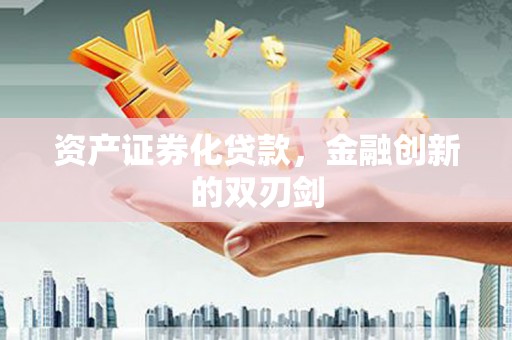 马边资产证券化贷款，金融创新的双刃剑