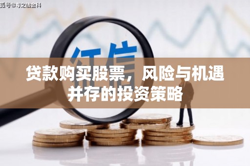 马边贷款购买股票，风险与机遇并存的投资策略