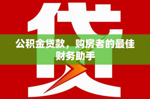 马边公积金贷款，购房者的最佳财务助手