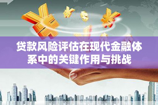 马边贷款风险评估在现代金融体系中的关键作用与挑战