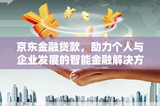 马边京东金融贷款，助力个人与企业发展的智能金融解决方案