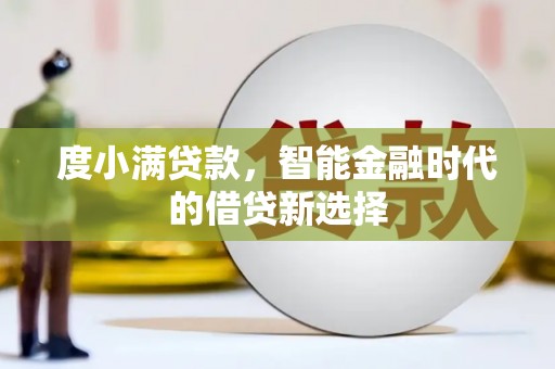 马边度小满贷款，智能金融时代的借贷新选择