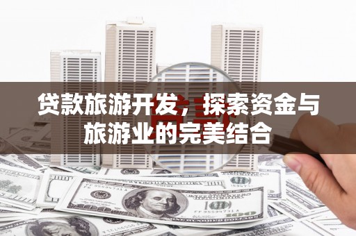 马边贷款旅游开发，探索资金与旅游业的完美结合