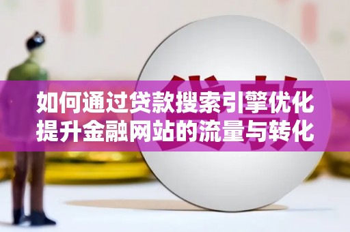 马边如何通过贷款搜索引擎优化提升金融网站的流量与转化率