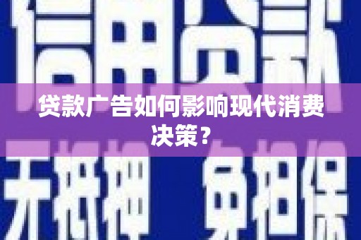 马边贷款广告如何影响现代消费决策？