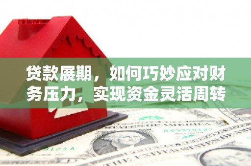 马边贷款展期，如何巧妙应对财务压力，实现资金灵活周转