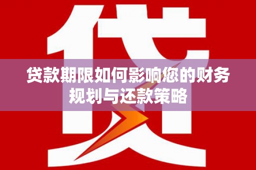 马边贷款期限如何影响您的财务规划与还款策略