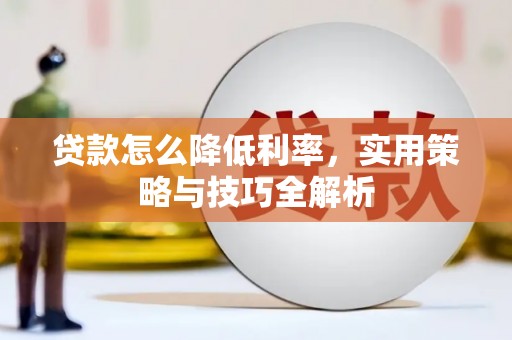 马边贷款怎么降低利率，实用策略与技巧全解析