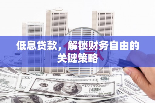 马边低息贷款，解锁财务自由的关键策略