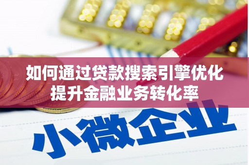 马边如何通过贷款搜索引擎优化提升金融业务转化率