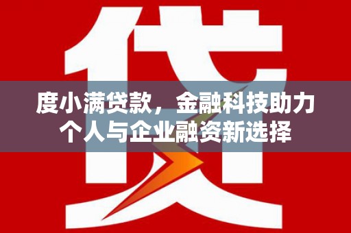 马边度小满贷款，金融科技助力个人与企业融资新选择