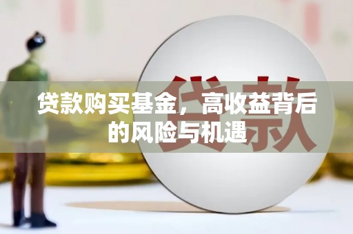 马边贷款购买基金，高收益背后的风险与机遇