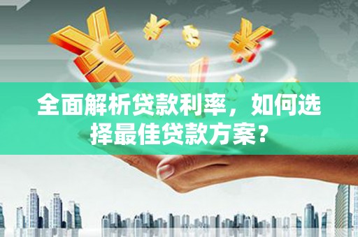马边全面解析贷款利率，如何选择最佳贷款方案？