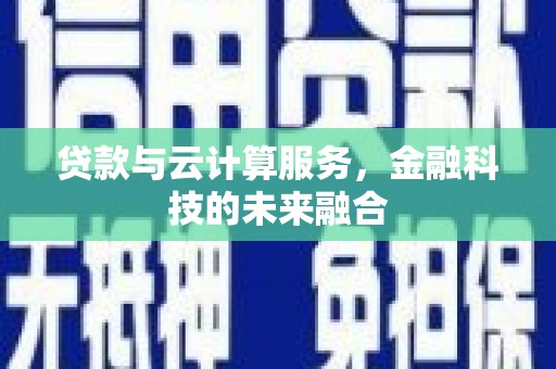 马边贷款与云计算服务，金融科技的未来融合