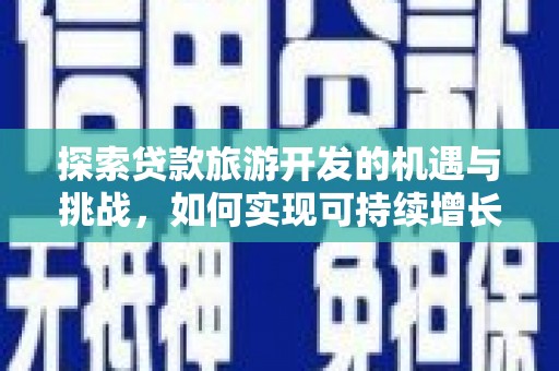 马边探索贷款旅游开发的机遇与挑战，如何实现可持续增长